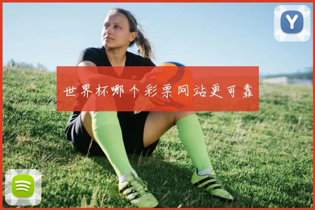 世界杯哪个彩票网站更可靠