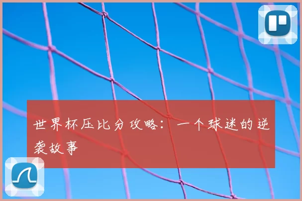 世界杯压比分攻略：一个球迷的逆袭故事