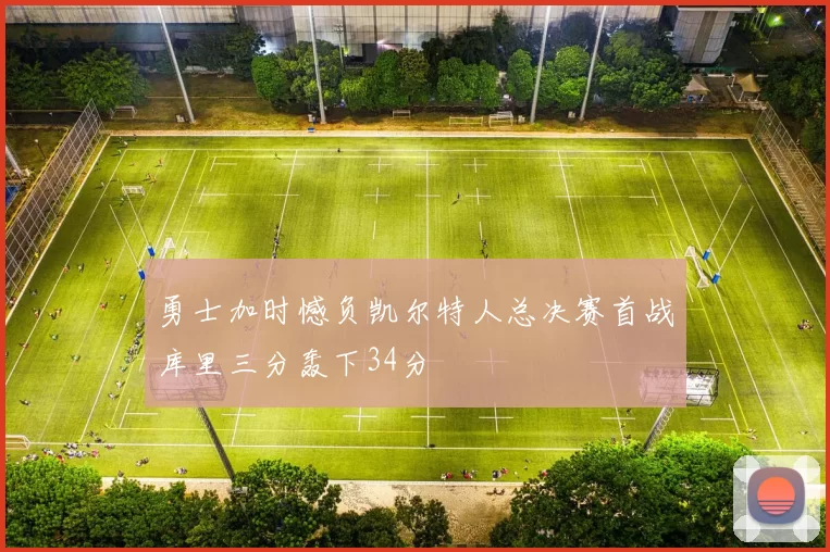 勇士加时憾负凯尔特人总决赛首战库里三分轰下34分