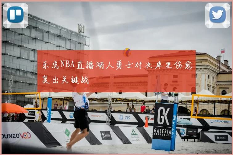 乐虎NBA直播湖人勇士对决库里伤愈复出关键战