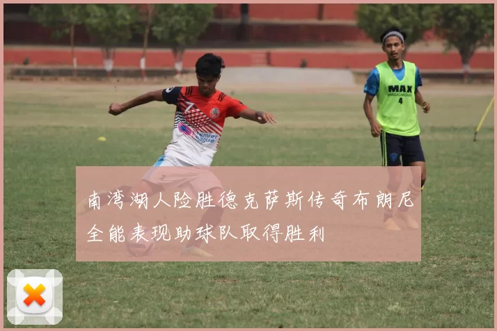 南湾湖人险胜德克萨斯传奇布朗尼全能表现助球队取得胜利