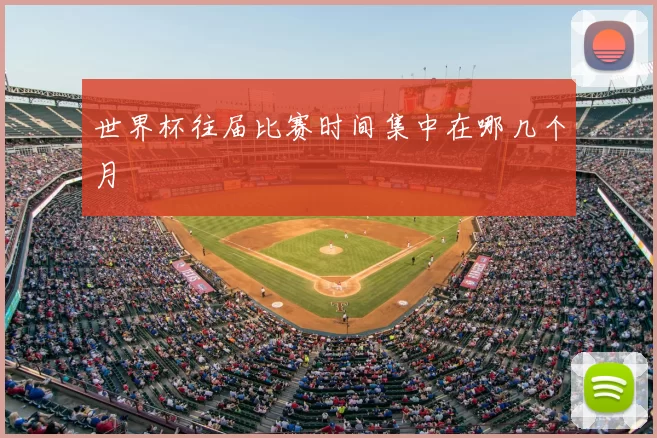 世界杯往届比赛时间集中在哪几个月