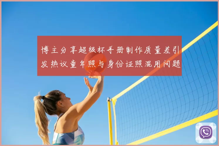 博主分享超级杯手册制作质量差引发热议童年照与身份证照混用问题曝光
