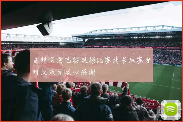 南特同意巴黎延期比赛请求纳赛尔对此表示衷心感谢