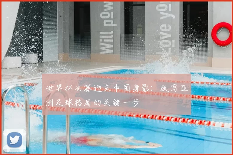 世界杯决赛迎来中国身影：改写亚洲足球格局的关键一步